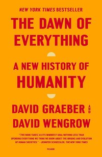 The Dawn of Everything: A New History of Humanity (Farrar, Straus and Giroux 2021)