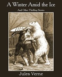 A Winter Amid the Ice and Other Thrilling Stories